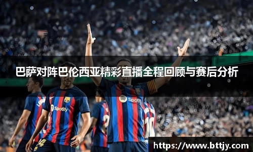 巴萨对阵巴伦西亚精彩直播全程回顾与赛后分析